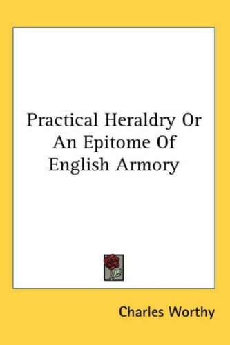 Practical Heraldry Or An Epitome Of English Armory