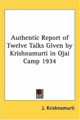 Authentic Report of Twelve Talks Given by Krishnamurti in Ojai Camp 1934