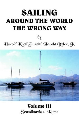 Sailing Around the World the Wrong Way Volume III Scandinavia to Rome