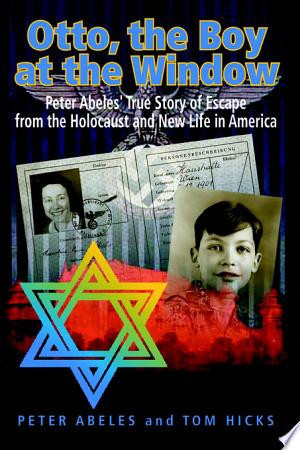 Otto, the Boy at the Window Peter Abeles True Story of Escape from the Holocaust and New Life in America