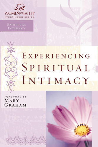 Experiencing Spiritual Intimacy Women of Faith Study Guide Series