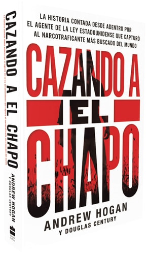 Cazando a El Chapo La historia contada desde adentro por el agente de la ley estadounidense que capturó al narcotraficante más buscado del mundo