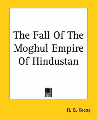The Fall Of The Moghul Empire Of Hindustan