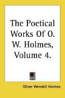 The Poetical Works of O. W. Holmes, Volume 4.