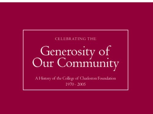 Celebrating the Generosity of Our Community A History of the College of Charleston Foundation