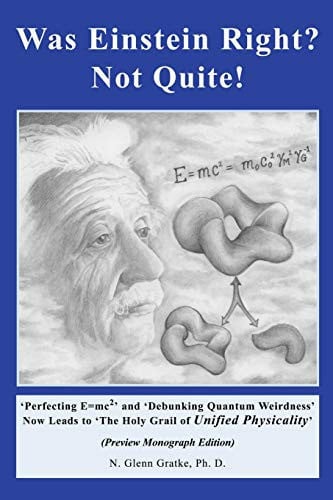 Was Einstein Right? Not Quite! (R) 'Perfecting E=mc2' and 'Debunking Quantum Weirdness' Now Leads to 'The Holy Grail of Unified Physicality'