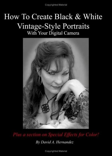 How to Create Black and White Vintage Style Portraits with Your Digital Camera Plus a Section on Special Effects for Color!