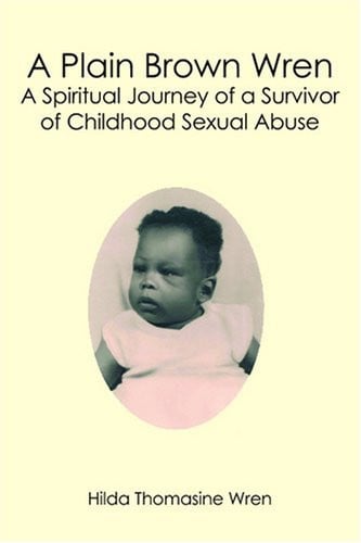 A Plain Brown Wren A Spiritual Journey of a Surviror of Childhood Sexual Abuse