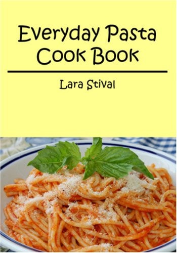 Everyday Pasta Cook Book The Easy and Healty Way to Cook Pasta