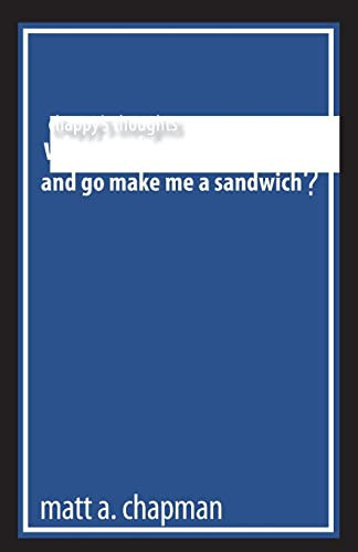 Chappy's Thoughts Why Don't You Be For Real and Go Make Me a Sandwich