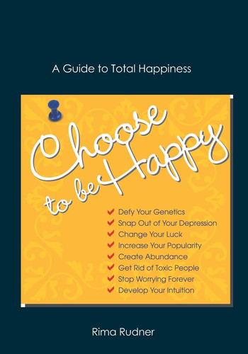 Choose to Be Happy A Guide to Total Happiness
