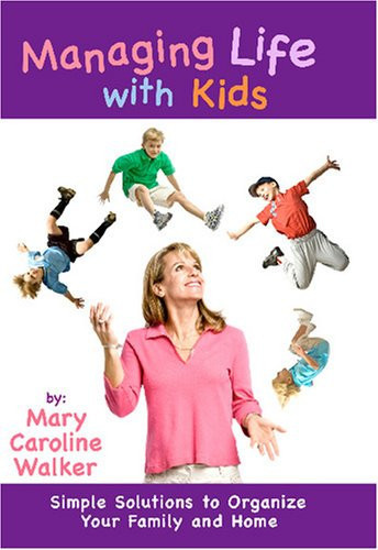 Managing Life with Kids: Simple Solutions to Organize Your Family and Home