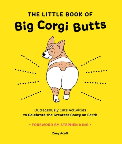 The Little Book of Big Corgi Butts Outrageously Cute Activities to Celebrate the Greatest Booty on Earth