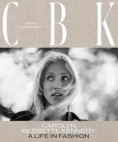 CBK: Carolyn Bessette Kennedy A Life in Fashion