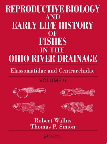 Reproductive Biology and Early Life History of Fishes in the Ohio River Drainage Elassomatidae and Centrarchidae, Volume 6