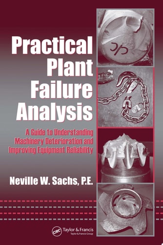 Practical Plant Failure Analysis A Guide to Understanding Machinery Deterioration and Improving Equipment Reliability