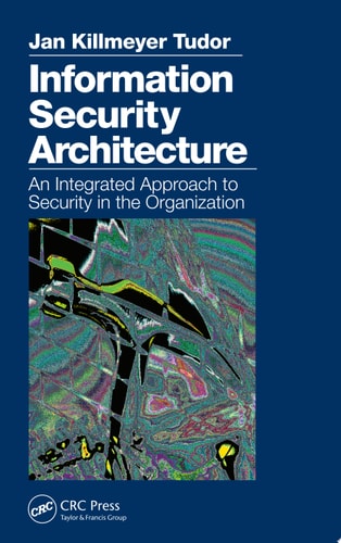 Information Security Architecture An Integrated Approach to Security in the Organization