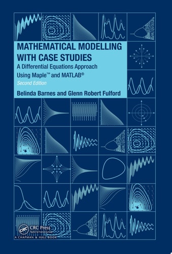 Mathematical Modelling with Case Studies A Differential Equations Approach using Maple and MATLAB, Second Edition