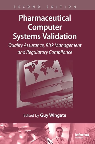Pharmaceutical Computer Systems Validation Quality Assurance, Risk Management and Regulatory Compliance