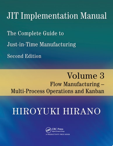 JIT Implementation Manual -- The Complete Guide to Just-In-Time Manufacturing Volume 3 -- Flow Manufacturing -- Multi-Process Operations and Kanban