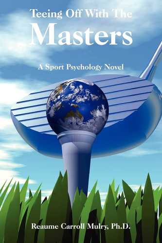 Teeing Off With The Masters A Sport Psychology Novel