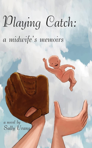 Playing Catch A Midwife's Memoirs : a Novel