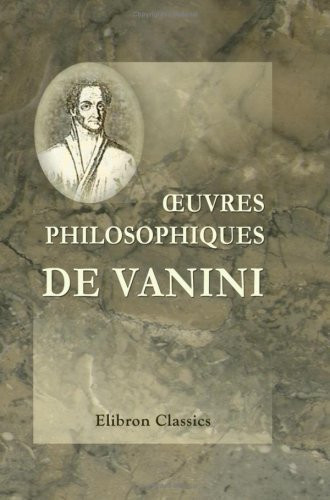 Œuvres Philosophiques de Vanini Traduites Pour la Première Fois Par X. Rousselot