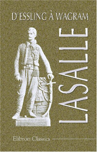 D'Essling à Wagram. Lasalle: Correspondance recueillie par Robinet de Cléry (French Edition)