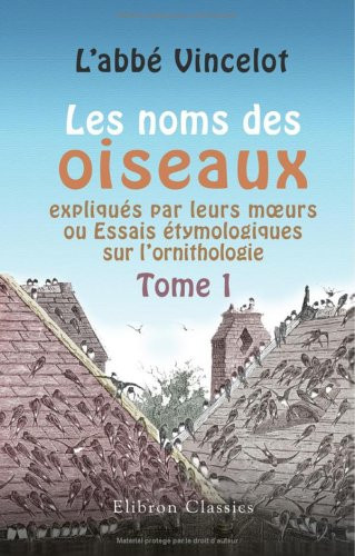 Les noms des oiseaux expliqués par leurs moeurs, ou Essais étymologiques sur l'ornithologie: Tome 1 (French Edition)