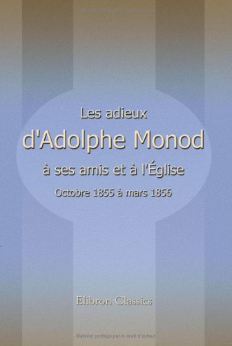 Les adieux d'Adolphe Monod à ses amis et à l'église: Octobre 1855 à mars 1856 (French Edition)