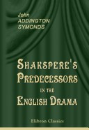 Shakspere's Predecessors in the English Drama