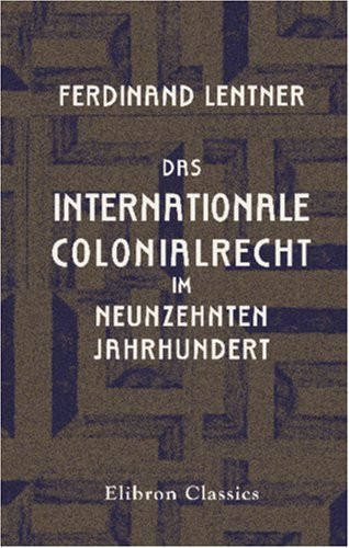Das Internationale Colonialrecht im neunzehnten Jahrhundert (German Edition)