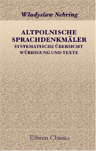 Altpolnische Sprachdenkmäler. Systematische übersicht, Würdigung und Texte (German Edition)