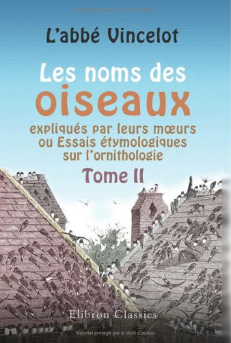 Les noms des oiseaux expliqués par leurs moeurs, ou Essais étymologiques sur l'ornithologie: Tome 2 (French Edition)