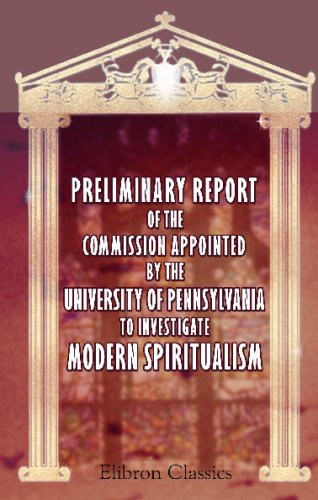 Preliminary Report of the Commission Appointed by the University of Pennsylvania to Investigate Modern Spiritualism: In accordance with the request of the late Henry Seybert