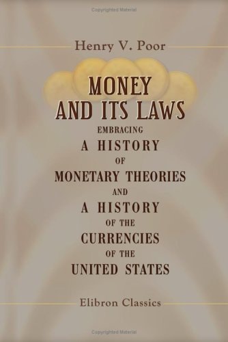 Money and Its Laws Embracing a History of Monetary Theories, and a History of the Currencies of the United States
