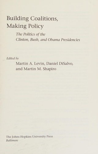 Building Coalitions, Making Policy The Politics of the Clinton, Bush, and Obama Presidencies