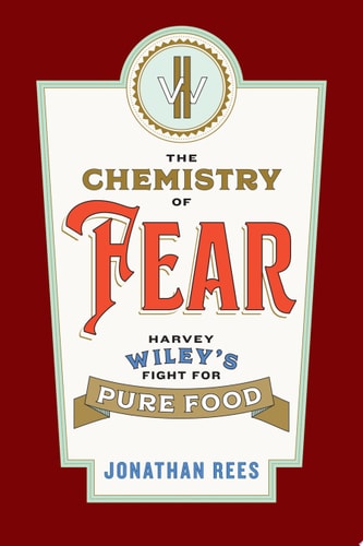 The Chemistry of Fear Harvey Wiley's Fight for Pure Food