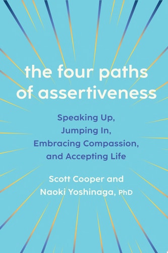 The Four Paths of Assertiveness Speaking Up, Jumping In, Embracing Compassion, and Accepting Life