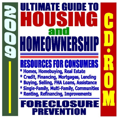2009 Ultimate Guide to Housing, Homeownership, and Real Estate - Credit, Financing, Federal Assistance, Mortgages, Resources for Consumers, HUD and FHA Documents (CD-ROM)