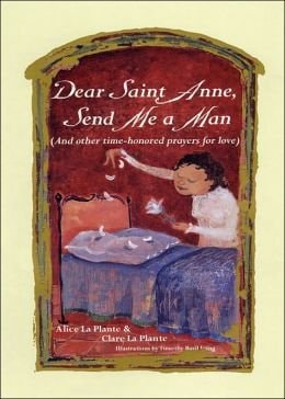 Dear Saint Anne, Send Me a Man And Other Time-Honored Prayers for Love