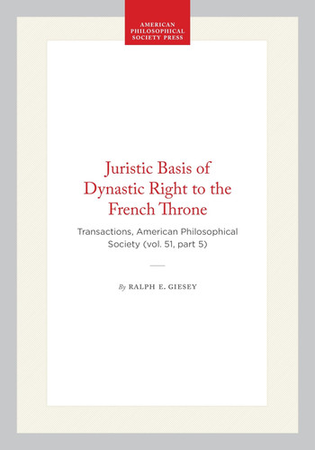 Juristic Basis of Dynastic Right to the French Throne: Transactions, American Philosophical Society (vol. 51, part 5) (Transactions of the American Philosophical Society, 390)