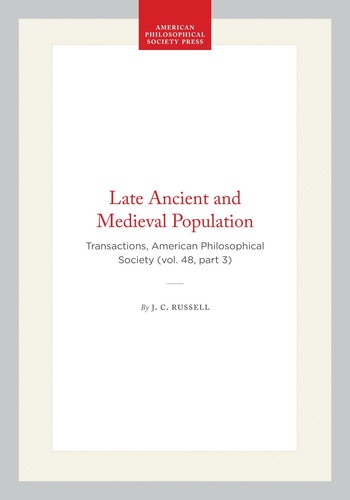 Late Ancient and Medieval Population: Transactions, American Philosophical Society (vol. 48, part 3) (Transactions of the American Philosophical Society, 365)