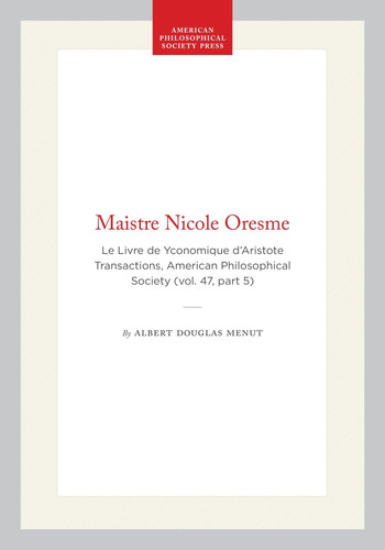 Maistre Nicole Oresme: Le Livre de Yconomique d’Aristote Transactions, American Philosophical Society (vol. 47, part 5) (Transactions of the American Philosophical Society, 361)