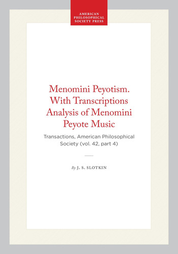 Menomini Peyotism. With Transcriptions Analysis of Menomini Peyote Music: Transactions, American Philosophical Society (vol. 42, part 4) (Transactions of the American Philosophical Society, 336)