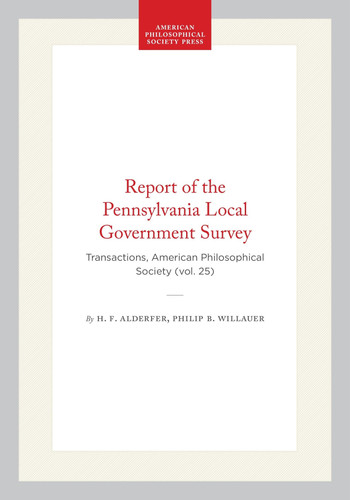 Report of the Pennsylvania Local Government Survey: Transactions, American Philosophical Society (vol. 25) (Transactions of the American Philosophical Society, 284)