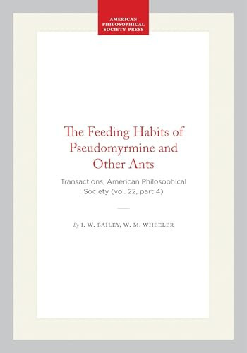 The Feeding Habits of Pseudomyrmine and Other Ants Transactions, American Philosophical Society (vol. 22, Part 4)