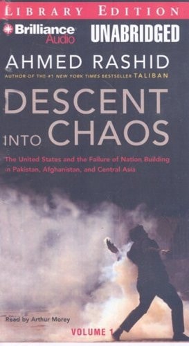 Descent into Chaos: The United States and the Failure of Nation Building in Pakistan, Afghanistan, and Central Asia