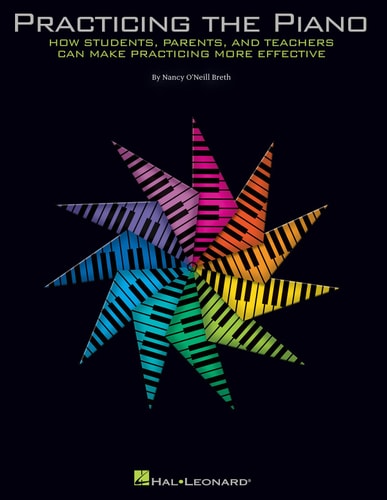 Practicing the Piano How Students, Parents, and Teachers Can Make Practicing More Effective