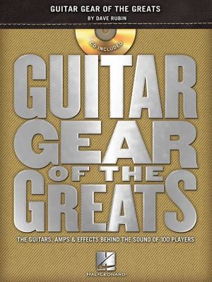 Guitar Gear of the Greats: The Guitars, Amps, and Effects Behind the Sound of 100 Players